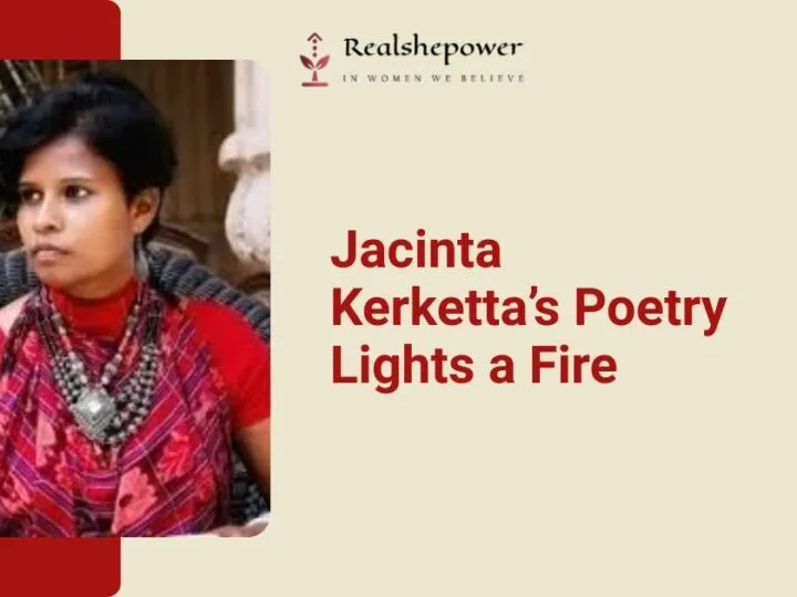 Meet Jacinta Kerketta: The Fearless Poet Giving Voice To Resistance And Hope