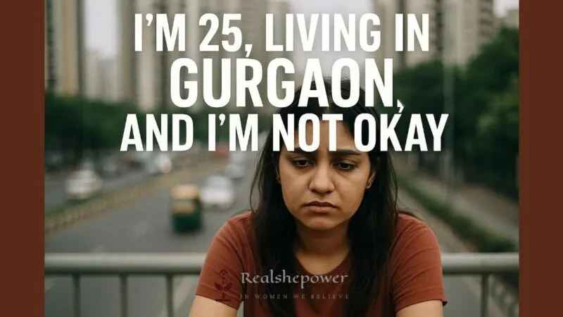 I’m 25, Living In Gurgaon, And I’m Not Okay: A Brutally Honest Confession 7 I’m 25, Living In Gurgaon, And I’m Not Okay: A Brutally Honest Confession