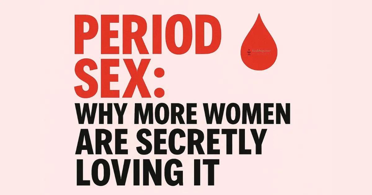 Period Sex: Why More Women Are Secretly Loving It