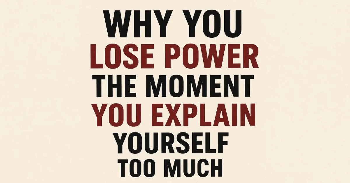 Why You Lose Power The Moment You Explain Yourself Too Much