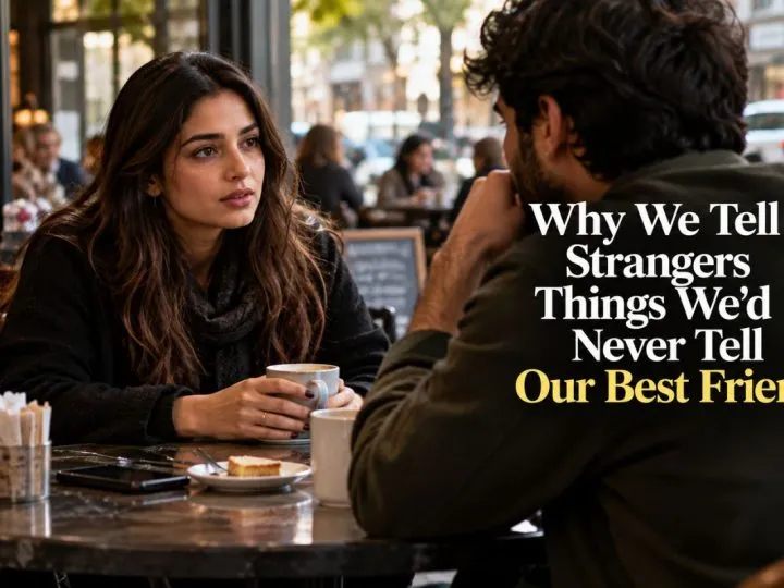 Why We Tell Strangers Things We’D Never Tell Our Best Friend